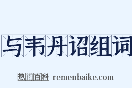 与韦丹诏组词是什么意思的图片